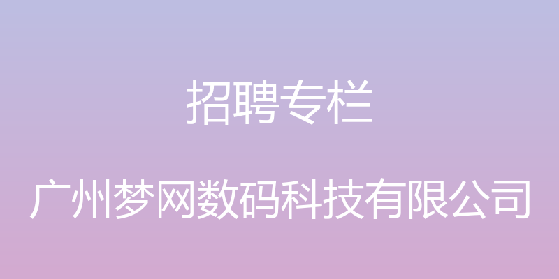 招聘专栏 - 广州梦网数码科技有限公司